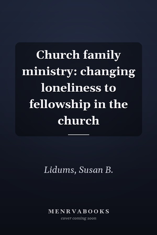 Church family ministry: changing loneliness to fellowship in the church