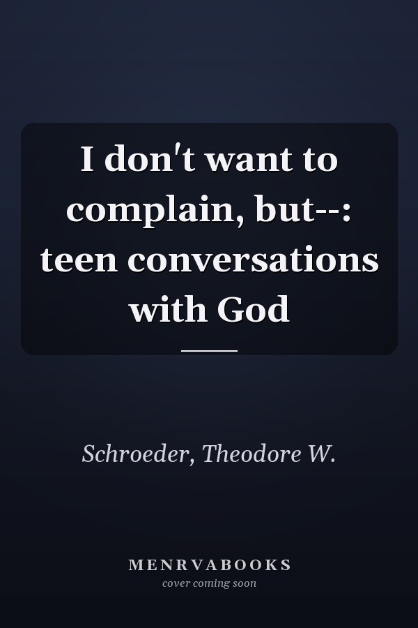 I don't want to complain, but--: teen conversations with God