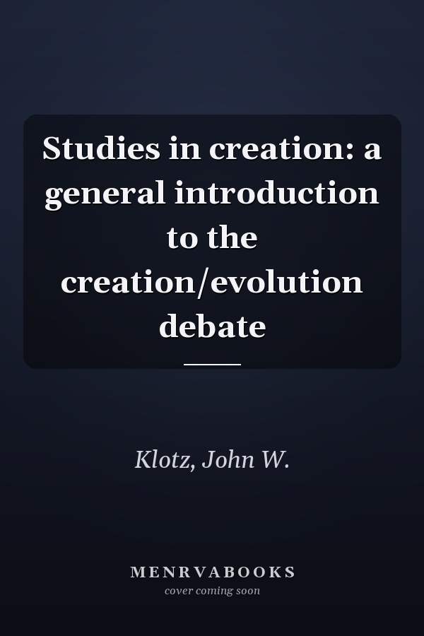 Studies in creation: a general introduction to the creation/evolution debate