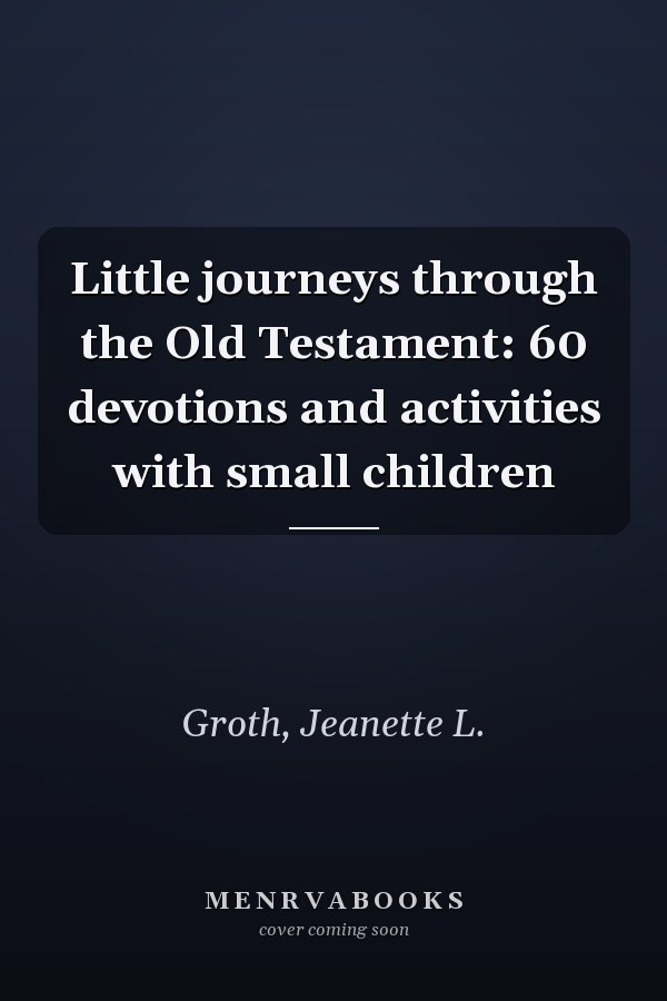 Little journeys through the Old Testament: 60 devotions and activities with small children