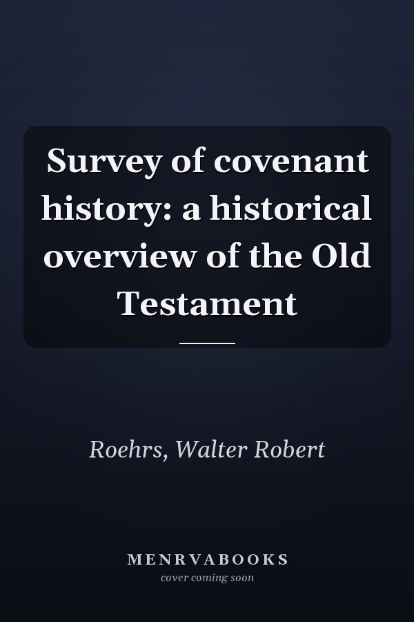 Survey of covenant history: a historical overview of the Old Testament
