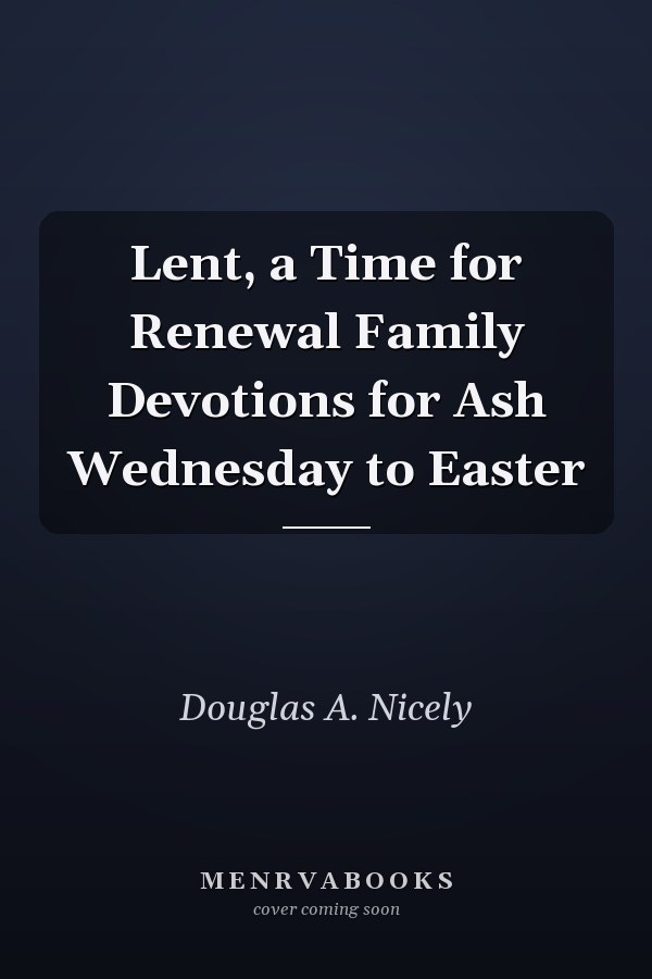 Lent, a Time for Renewal Family Devotions for Ash Wednesday to Easter