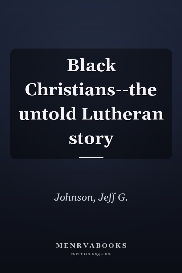 Black Christians--the untold Lutheran story