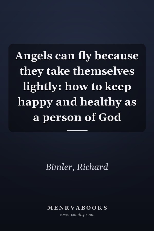 Angels can fly because they take themselves lightly: how to keep happy and healthy as a person of God