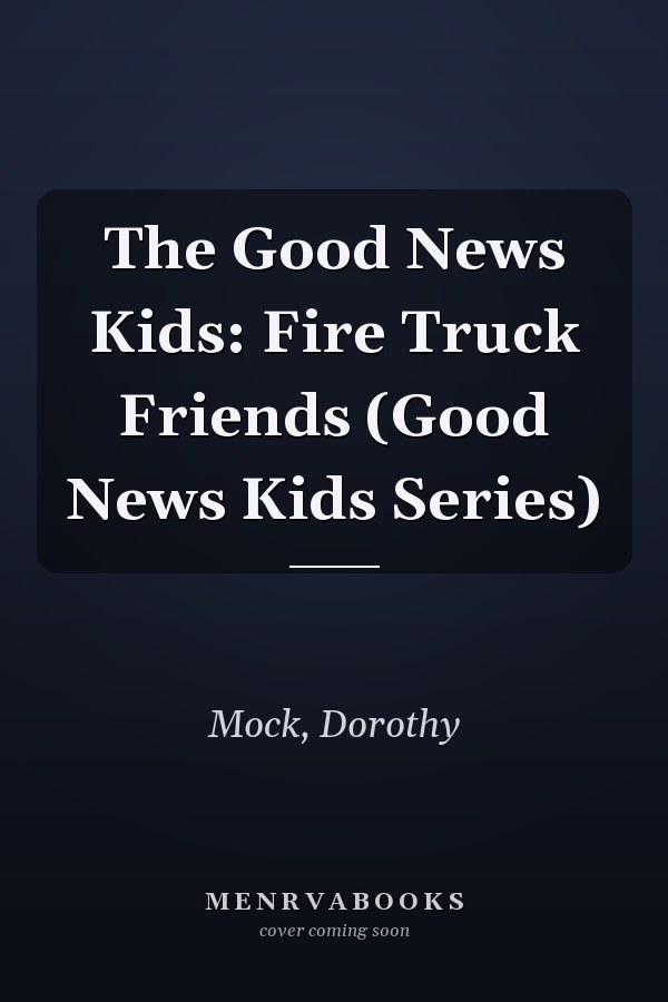 The Good News Kids: Fire Truck Friends (Good News Kids Series)