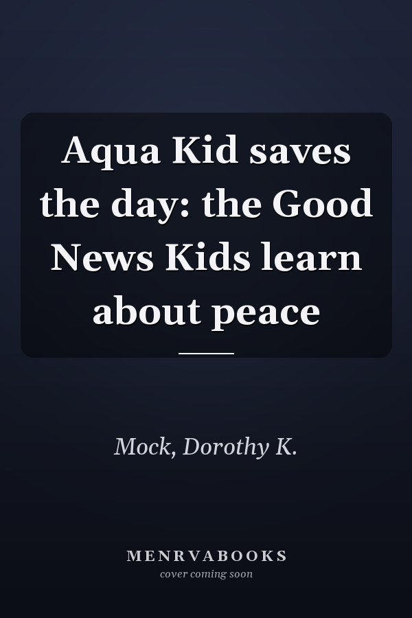 Aqua Kid saves the day: the Good News Kids learn about peace
