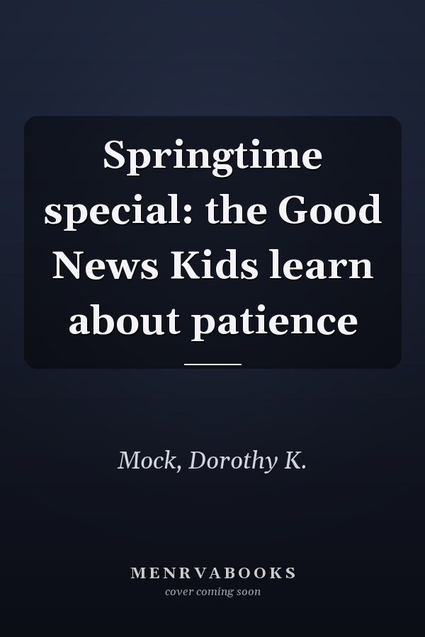 Springtime special: the Good News Kids learn about patience