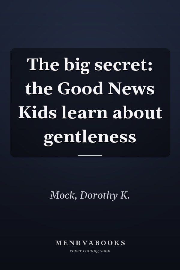 The big secret: the Good News Kids learn about gentleness