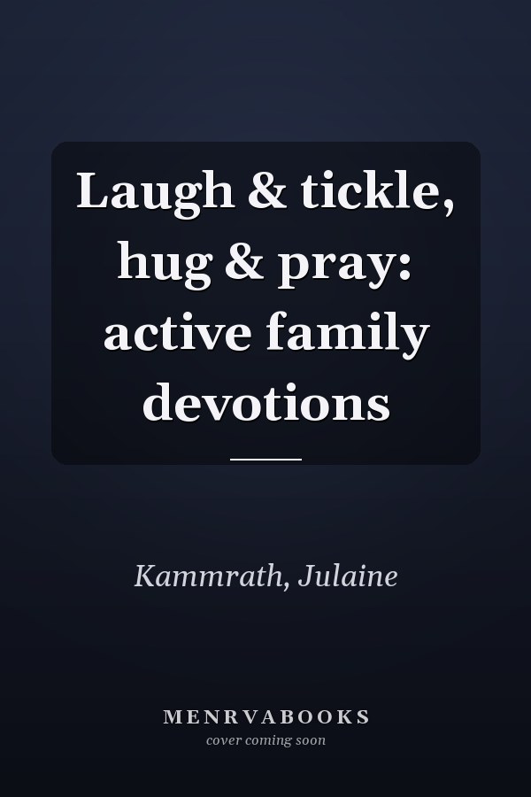 Laugh & tickle, hug & pray: active family devotions