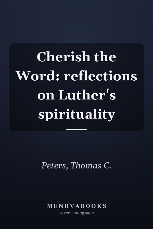 Cherish the Word: reflections on Luther's spirituality