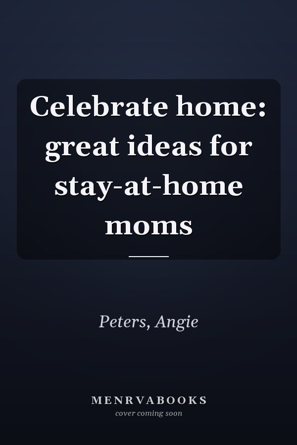 Celebrate home: great ideas for stay-at-home moms