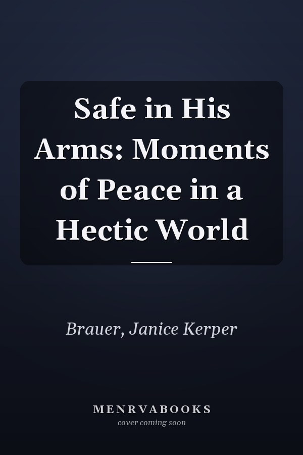 Safe in His Arms: Moments of Peace in a Hectic World