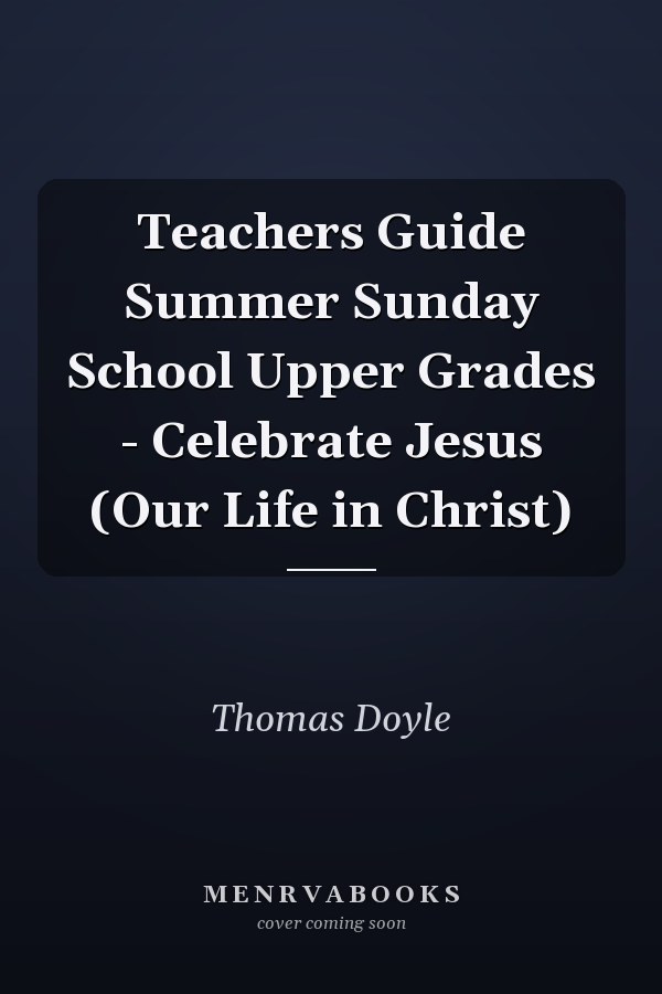 Teachers Guide Summer Sunday School Upper Grades - Celebrate Jesus (Our Life in Christ)