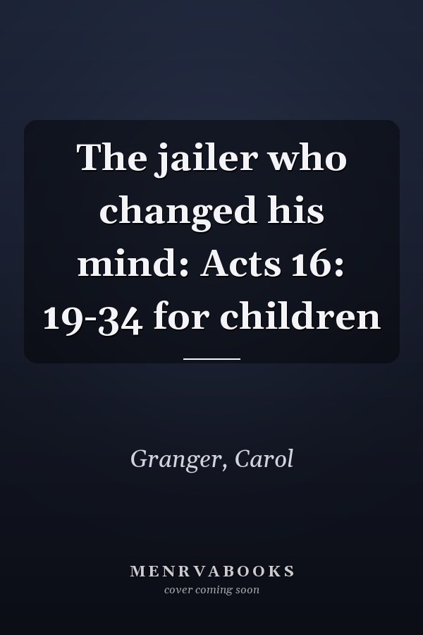 The jailer who changed his mind: Acts 16: 19-34 for children