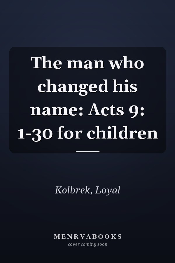 The man who changed his name: Acts 9: 1-30 for children