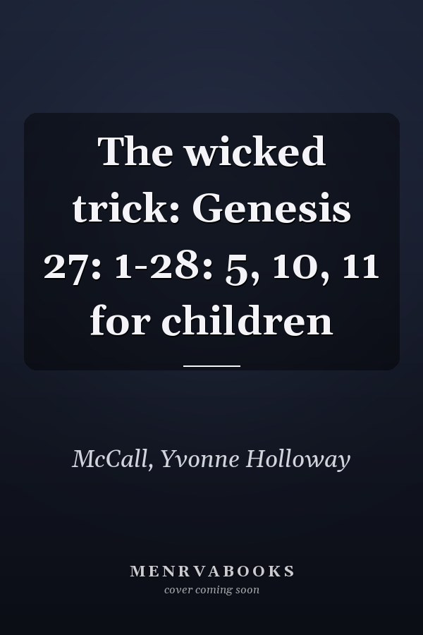 The wicked trick: Genesis 27: 1-28: 5, 10, 11 for children