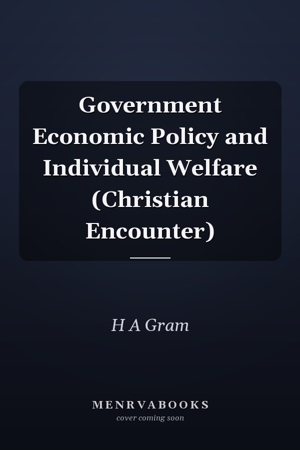 Government Economic Policy and Individual Welfare (Christian Encounter)