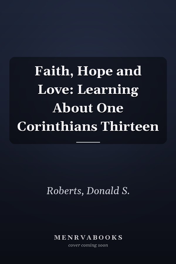 Faith, Hope and Love: Learning About One Corinthians Thirteen