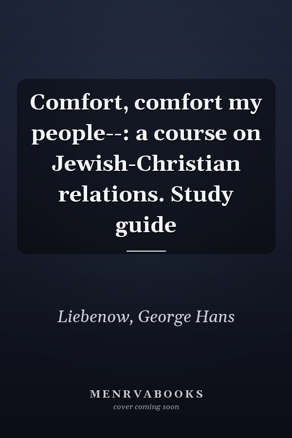Comfort, comfort my people--: a course on Jewish-Christian relations. Study guide