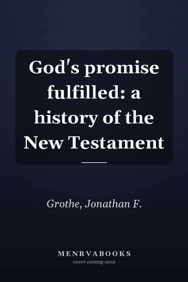 God's promise fulfilled: a history of the New Testament