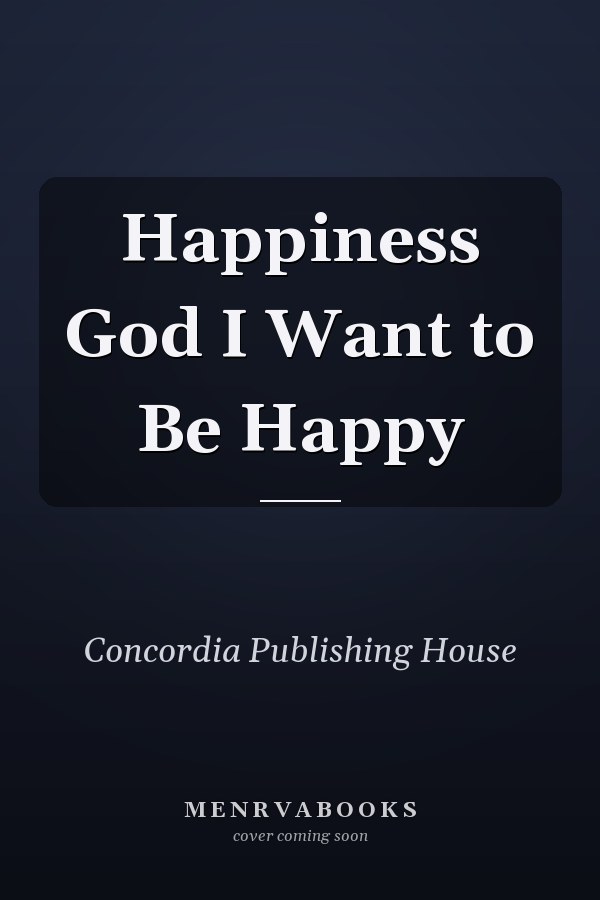 Happiness God I Want to Be Happy