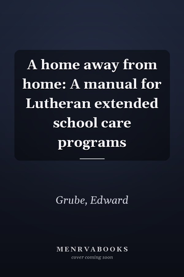 A home away from home: A manual for Lutheran extended school care programs