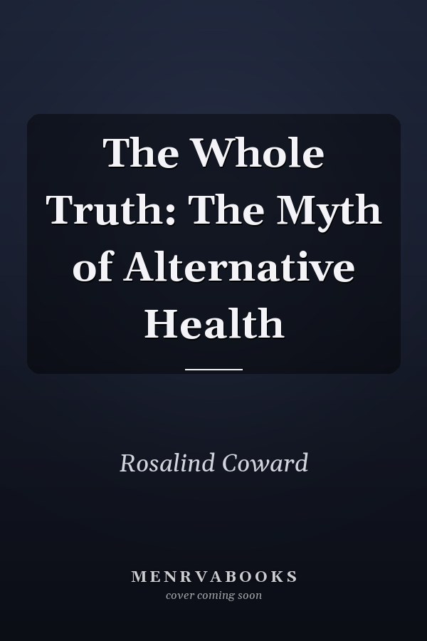The Whole Truth: The Myth of Alternative Health