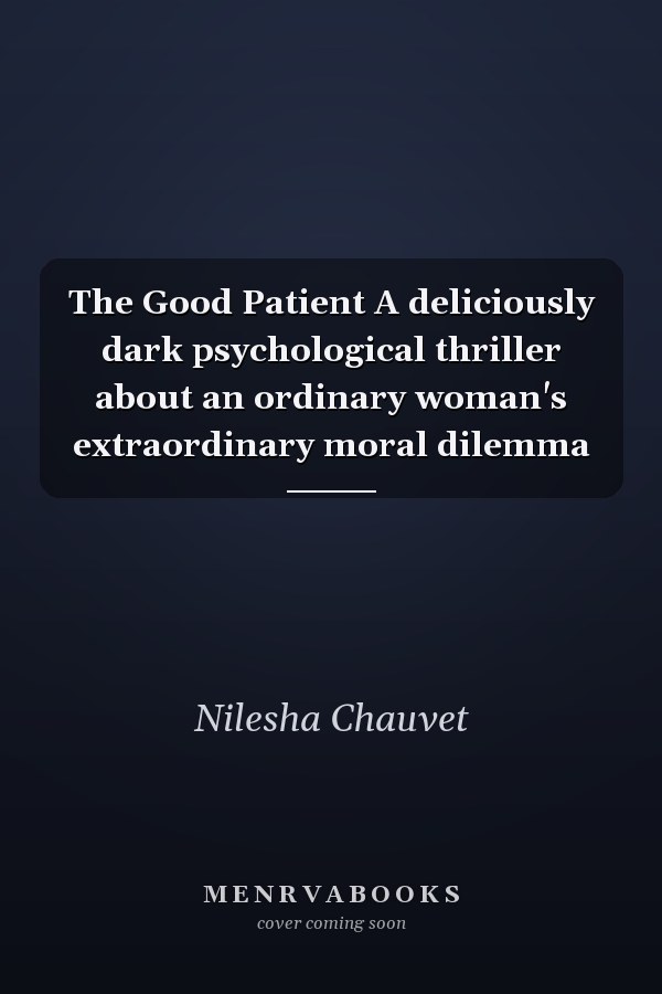 The Good Patient A deliciously dark psychological thriller about an ordinary woman's extraordinary moral dilemma