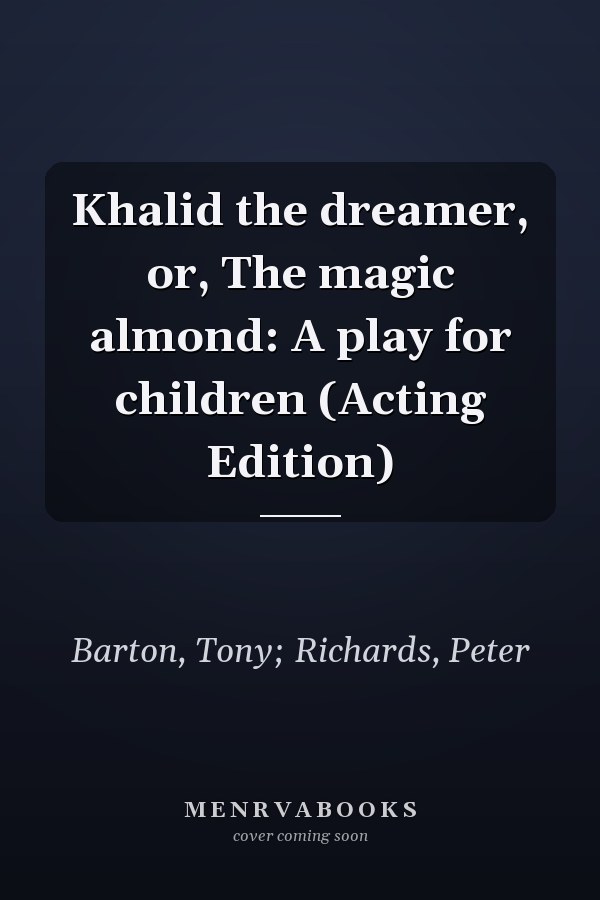 Khalid the dreamer, or, The magic almond: A play for children (Acting Edition)