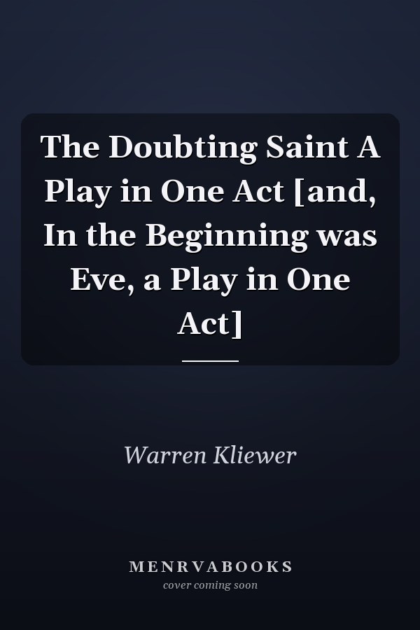 The Doubting Saint A Play in One Act [and, In the Beginning was Eve, a Play in One Act]