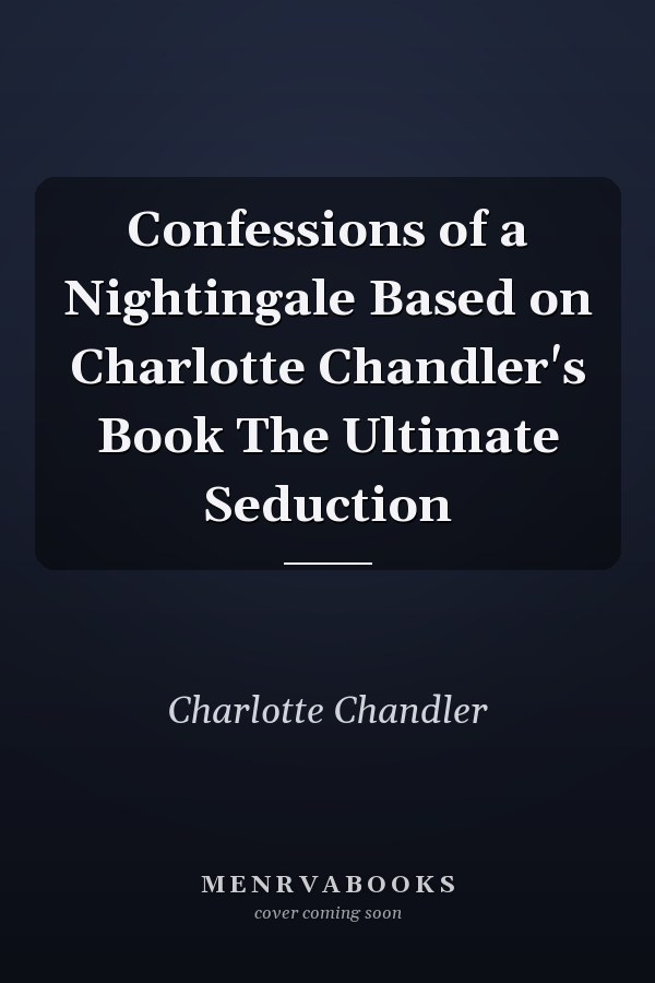 Confessions of a Nightingale Based on Charlotte Chandler's Book The Ultimate Seduction