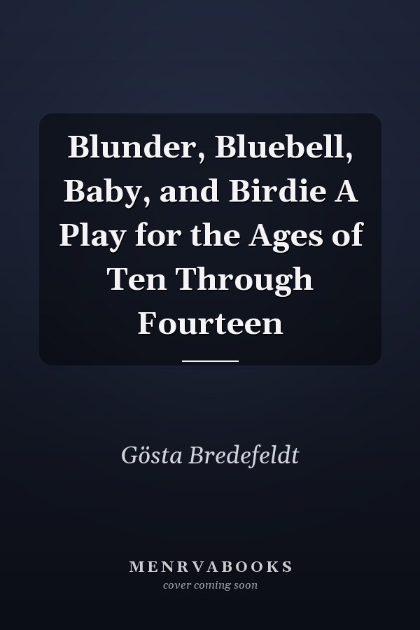 Blunder, Bluebell, Baby, and Birdie A Play for the Ages of Ten Through Fourteen
