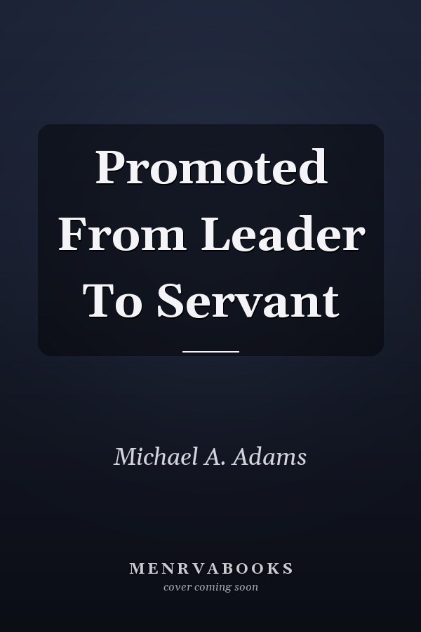 Promoted From Leader To Servant