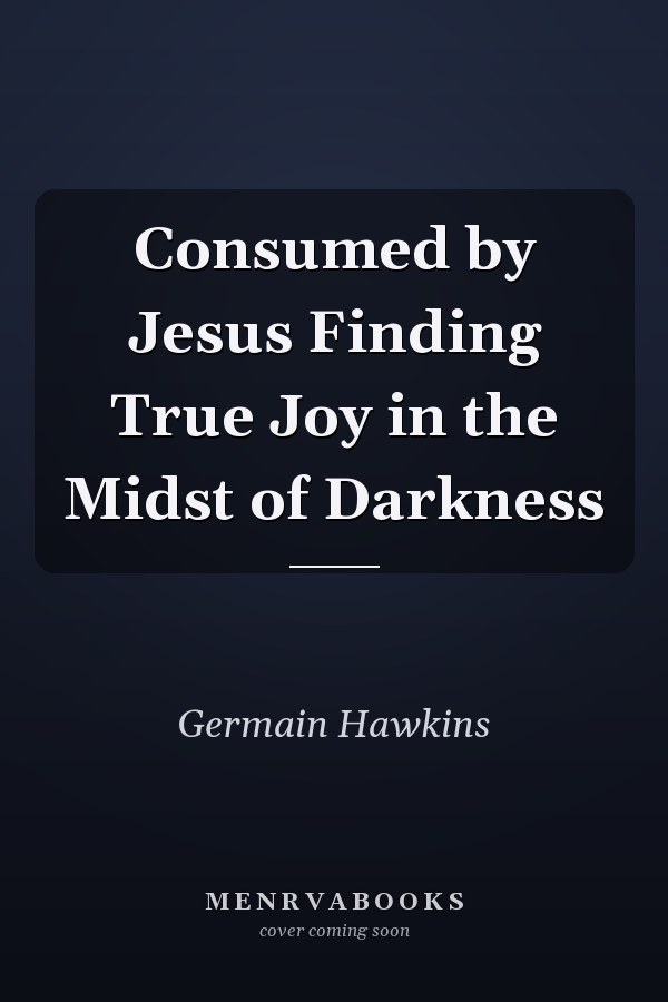 Consumed by Jesus Finding True Joy in the Midst of Darkness