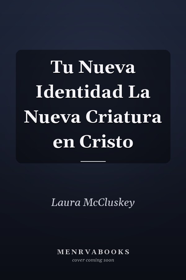 Tu Nueva Identidad La Nueva Criatura en Cristo