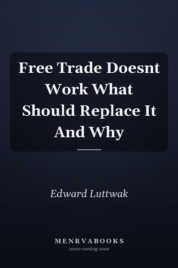 Free Trade Doesnt Work What Should Replace It And Why