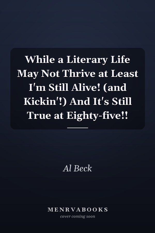 While a Literary Life May Not Thrive at Least I'm Still Alive! (and Kickin'!) And It's Still True at Eighty-five!!