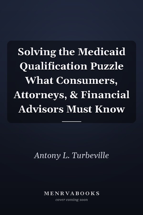 Solving the Medicaid Qualification Puzzle What Consumers, Attorneys, & Financial Advisors Must Know
