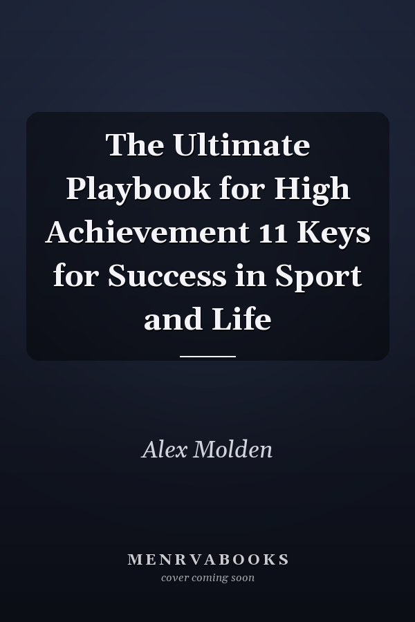 The Ultimate Playbook for High Achievement 11 Keys for Success in Sport and Life