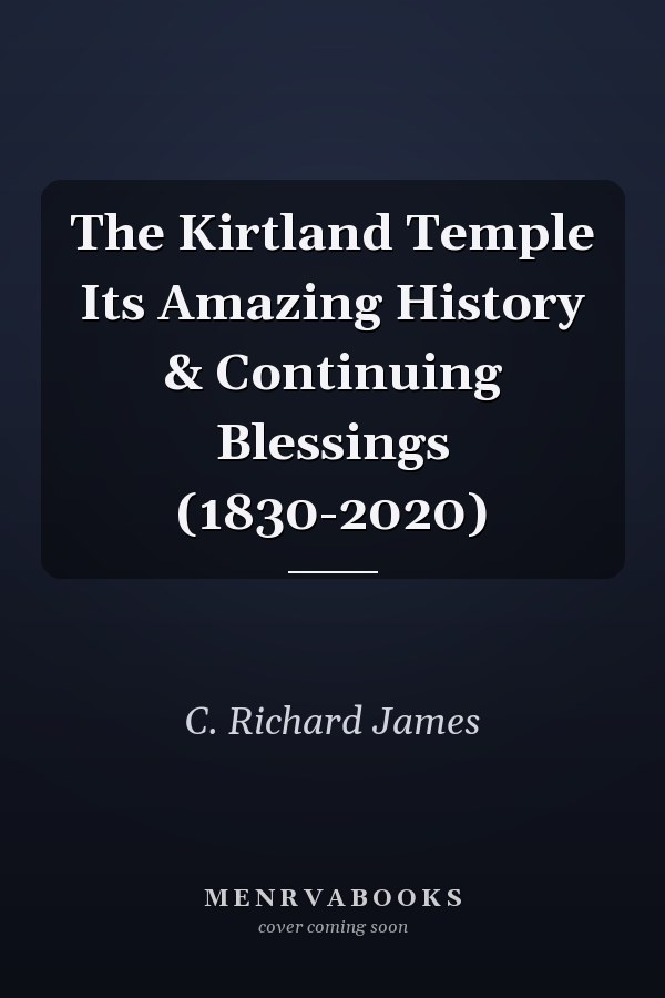 The Kirtland Temple Its Amazing History & Continuing Blessings (1830-2020)