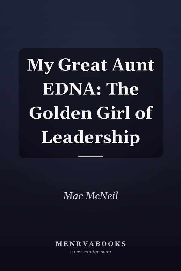 My Great Aunt EDNA: The Golden Girl of Leadership