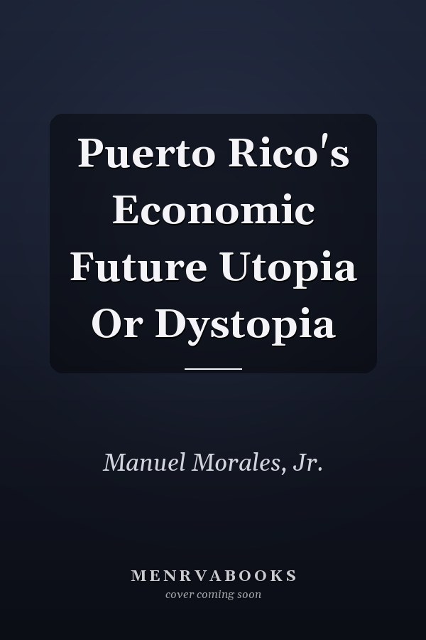 Puerto Rico's Economic Future Utopia Or Dystopia