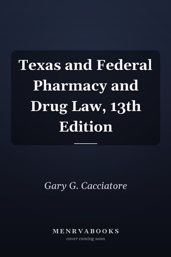 Texas and Federal Pharmacy and Drug Law, 13th Edition