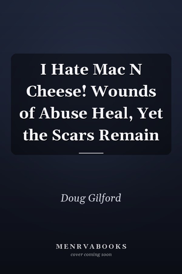 I Hate Mac N Cheese! Wounds of Abuse Heal, Yet the Scars Remain