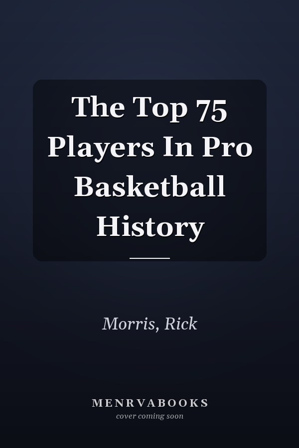 The Top 75 Players In Pro Basketball History