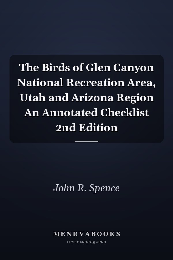 The Birds of Glen Canyon National Recreation Area, Utah and Arizona Region An Annotated Checklist 2nd Edition