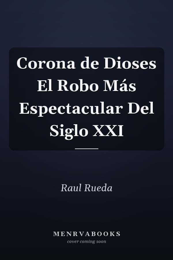 Corona de Dioses El Robo Más Espectacular Del Siglo XXI