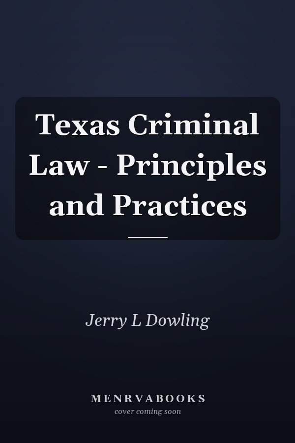 Texas Criminal Law - Principles and Practices