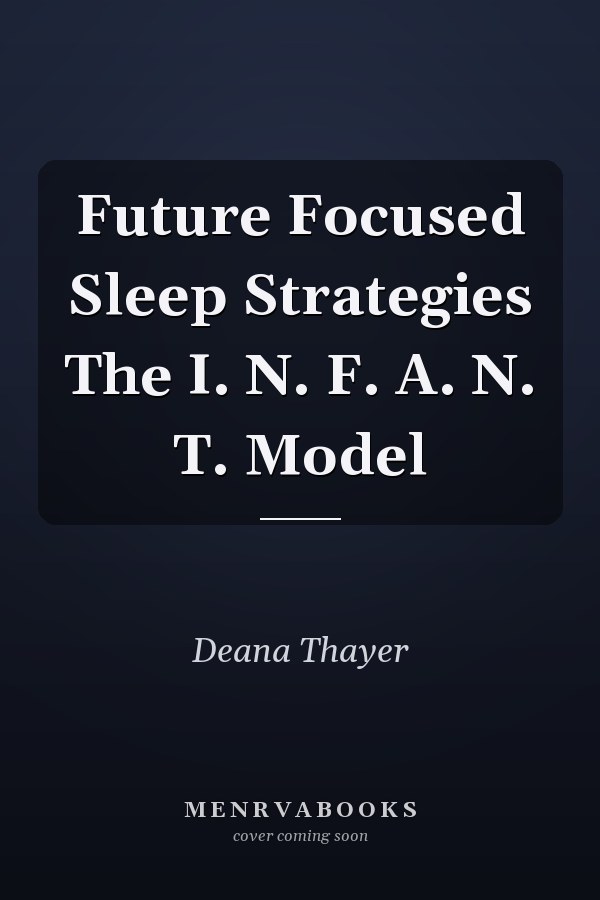 Future Focused Sleep Strategies The I. N. F. A. N. T. Model