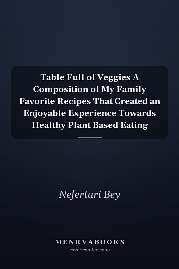 Table Full of Veggies A Composition of My Family Favorite Recipes That Created an Enjoyable Experience Towards Healthy Plant Based Eating